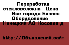 Переработка стекловолокна › Цена ­ 100 - Все города Бизнес » Оборудование   . Ненецкий АО,Носовая д.